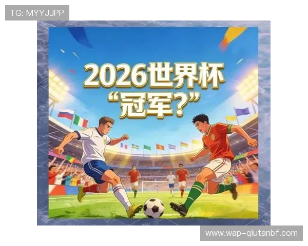2026年世界杯赔率预测:哪些球队有望成为夺冠最大热门 2026年世界杯赔率预测:哪些球队有望成为夺冠最大热门